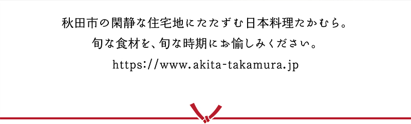 秋田市の閑静な住宅地にたたずむ日本料理たかむら。旬な食材を、旬な時期にお愉しみください。